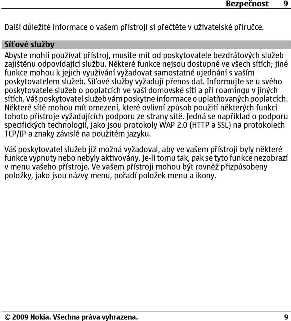 Některé funkce nejsou dostupné ve všech sítích; jiné funkce mohou k jejich využívání vyžadovat samostatné ujednání s vaším poskytovatelem služeb. Síťové služby vyžadují přenos dat.