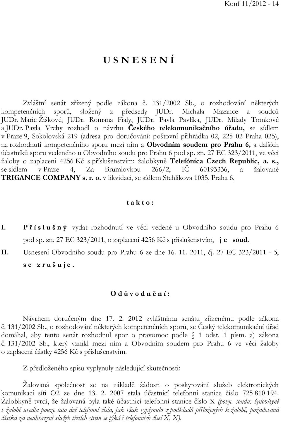 Pavla Vrchy rozhodl o návrhu Českého telekomunikačního úřadu, se sídlem v Praze 9, Sokolovská 219 (adresa pro doručování: poštovní přihrádka 02, 225 02 Praha 025), na rozhodnutí kompetenčního sporu