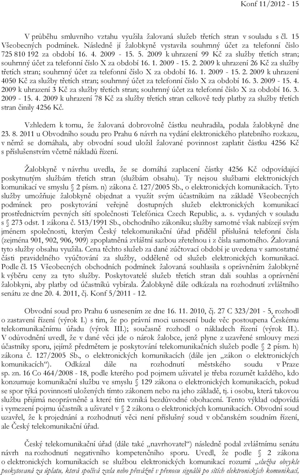 2009 k uhrazení 99 Kč za služby třetích stran; souhrnný účet za telefonní číslo X za období 16. 1. 2009-15. 2. 2009 k uhrazení 26 Kč za služby třetích stran; souhrnný účet za telefonní číslo X za období 16.