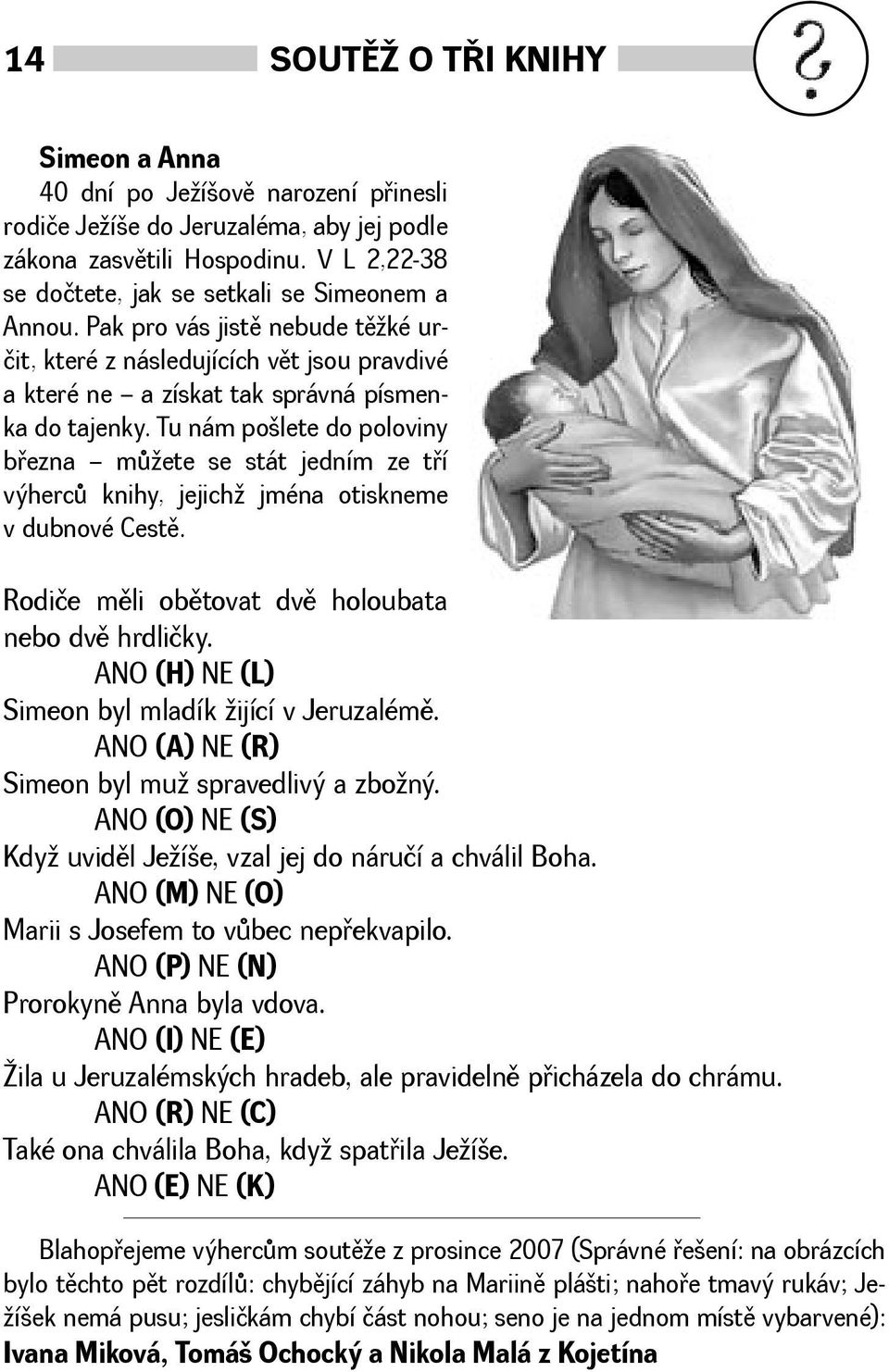 Tu nám polete do poloviny bøezna mùete se stát jedním ze tøí výhercù knihy, jejich jména otiskneme v dubnové Cestì. Rodiče mìli obìtovat dvì holoubata nebo dvì hrdličky.