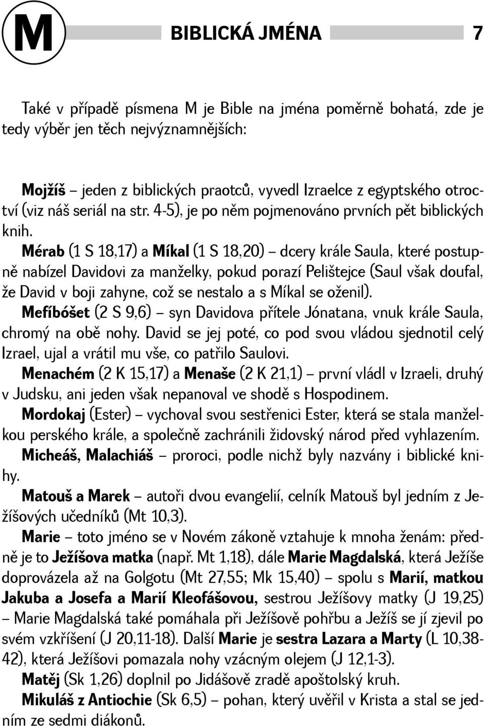 Mérab (1 S 18,17) a Míkal (1 S 18,20) dcery krále Saula, které postupnì nabízel Davidovi za manelky, pokud porazí Pelitejce (Saul vak doufal, e David v boji zahyne, co se nestalo a s Míkal se oenil).