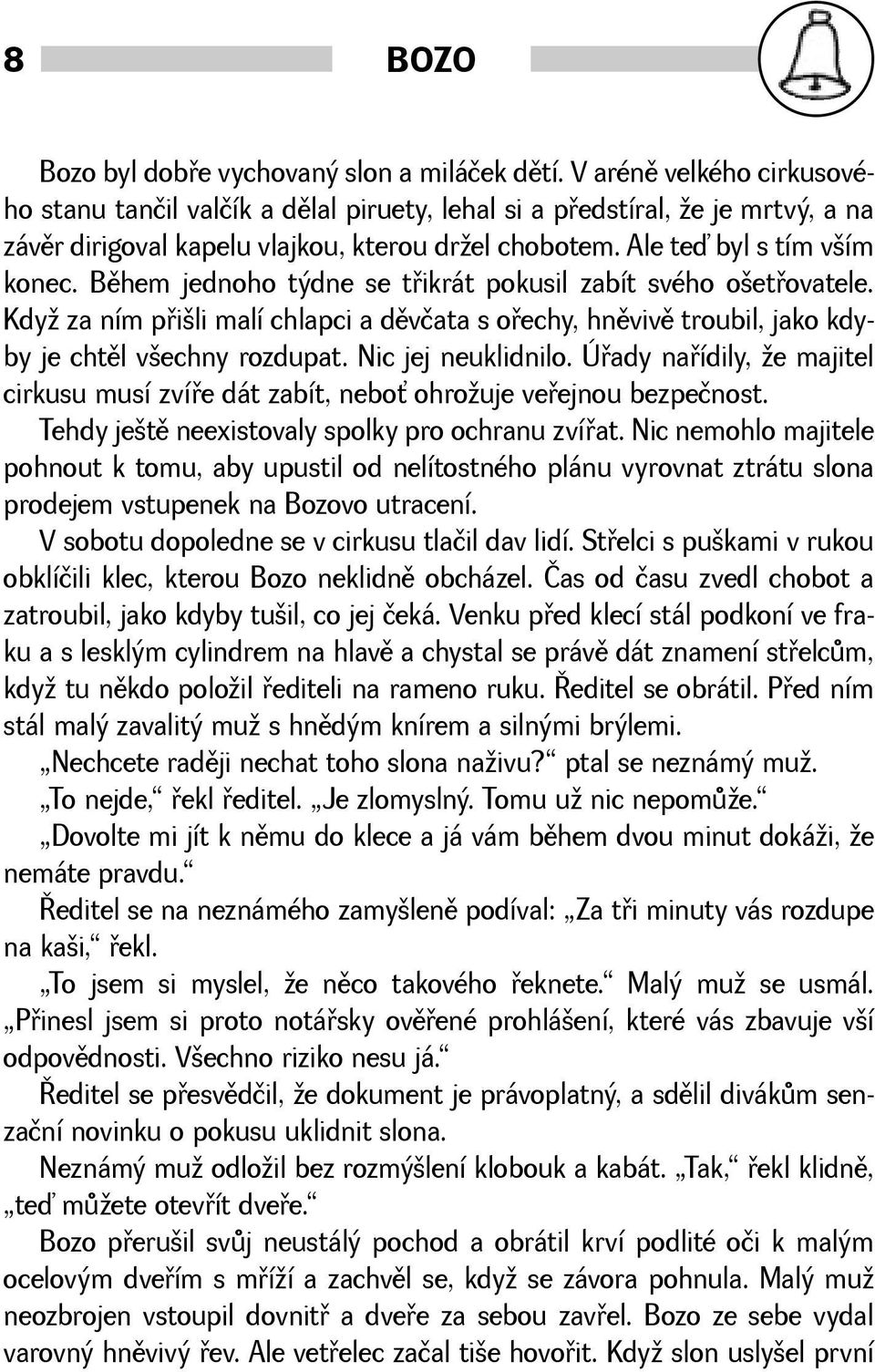 Bìhem jednoho týdne se tøikrát pokusil zabít svého oetøovatele. Kdy za ním pøili malí chlapci a dìvčata s oøechy, hnìvivì troubil, jako kdyby je chtìl vechny rozdupat. Nic jej neuklidnilo.