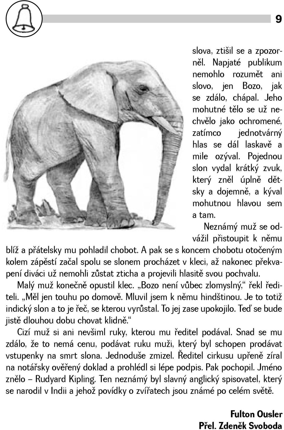 Pojednou slon vydal krátký zvuk, který znìl úplnì dìtsky a dojemnì, a kýval mohutnou hlavou sem a tam. Neznámý mu se odváil pøistoupit k nìmu blí a pøátelsky mu pohladil chobot.