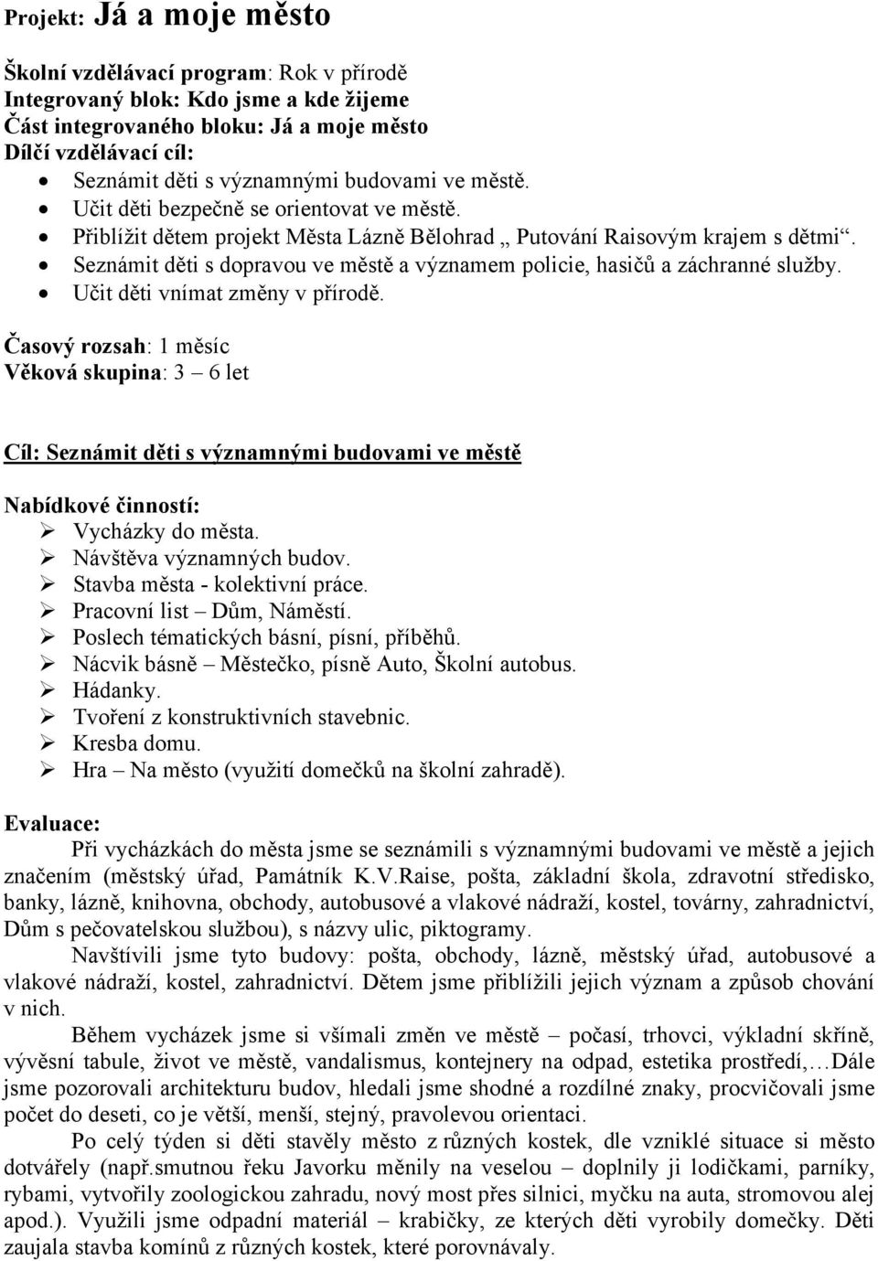 Seznámit děti s dopravou ve městě a významem policie, hasičů a záchranné služby. Učit děti vnímat změny v přírodě.