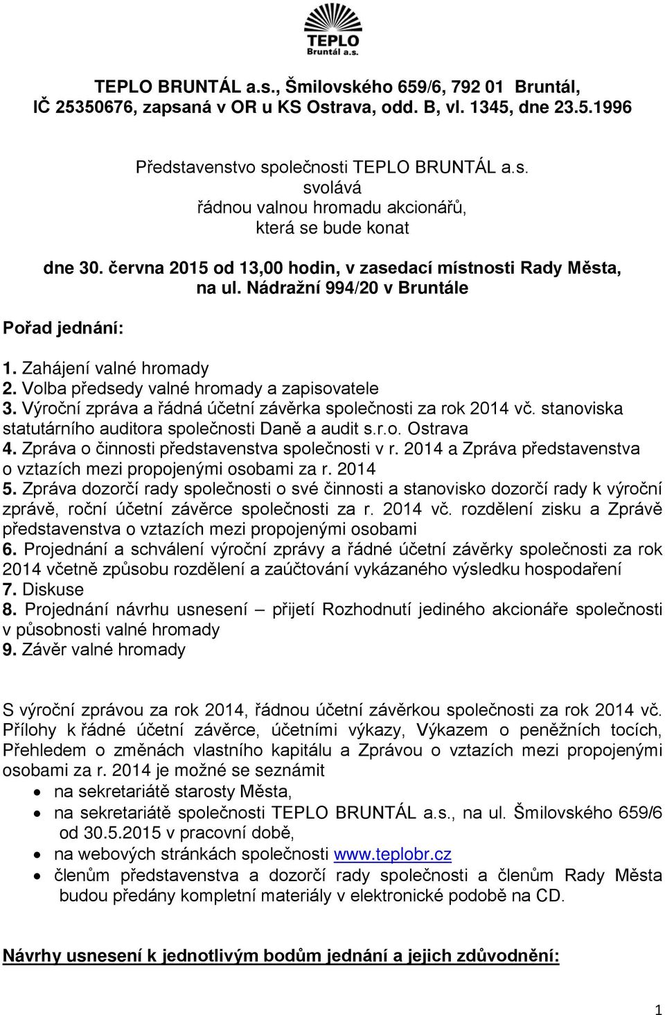 Výroční zpráva a řádná účetní závěrka společnosti za rok 2014 vč. stanoviska statutárního auditora společnosti Daně a audit s.r.o. Ostrava 4. Zpráva o činnosti představenstva společnosti v r.