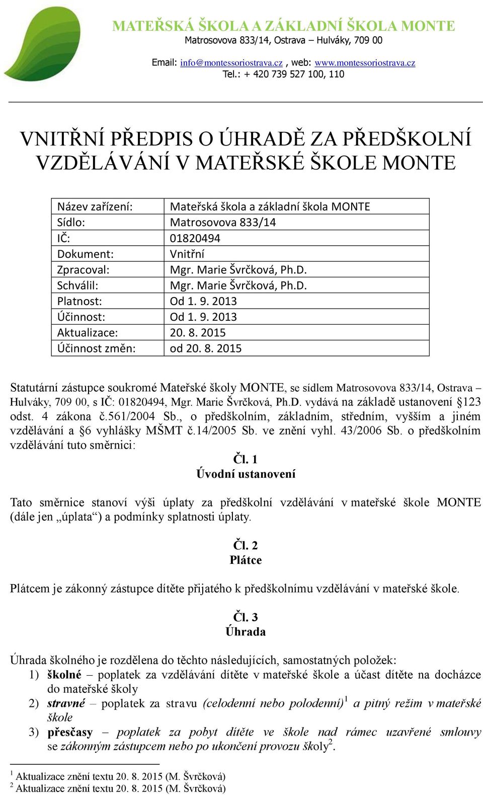 2015 Účinnost změn: od 20. 8. 2015 Statutární zástupce soukromé Mateřské školy MONTE, se sídlem Matrosovova 833/14, Ostrava Hulváky, 709 00, s IČ: 01820494, vydává na základě ustanovení 123 odst.