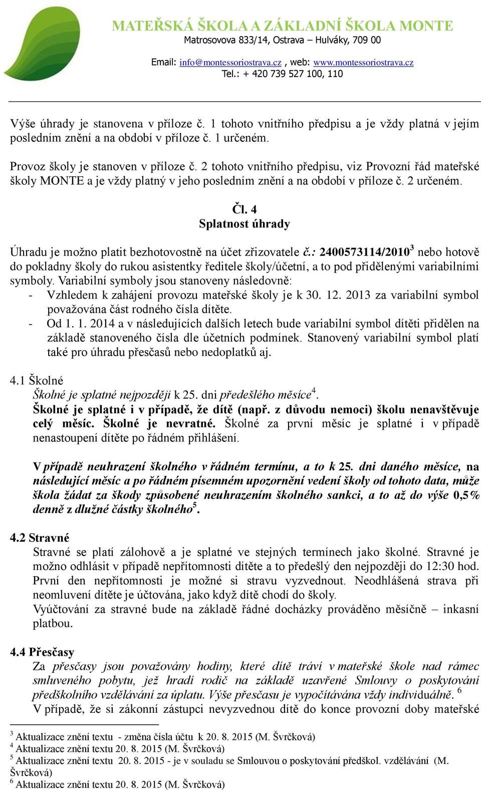 4 Splatnost úhrady Úhradu je možno platit bezhotovostně na účet zřizovatele č.