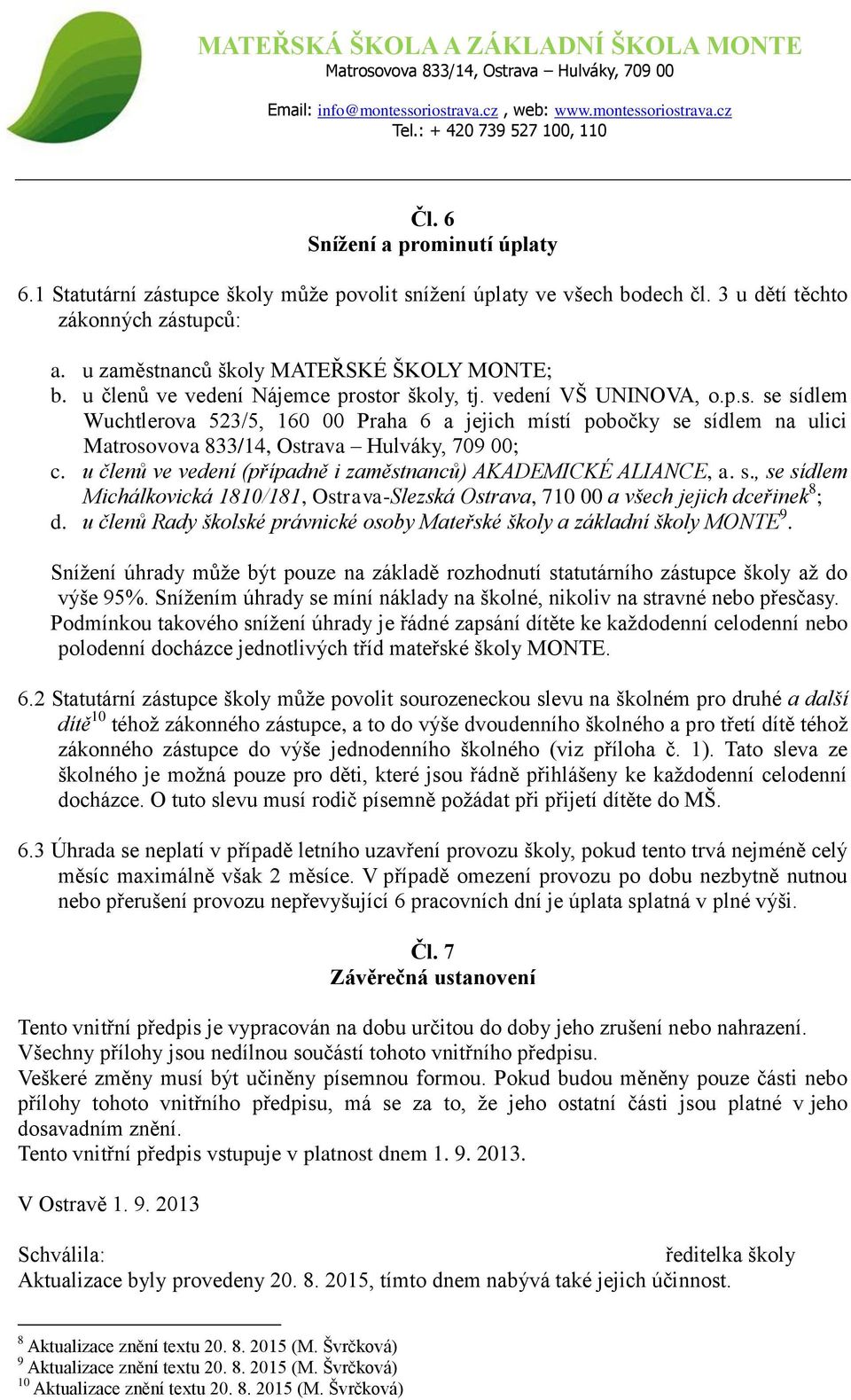 u členů ve vedení (případně i zaměstnanců) AKADEMICKÉ ALIANCE, a. s., se sídlem Michálkovická 1810/181, Ostrava-Slezská Ostrava, 710 00 a všech jejich dceřinek 8 ; d.