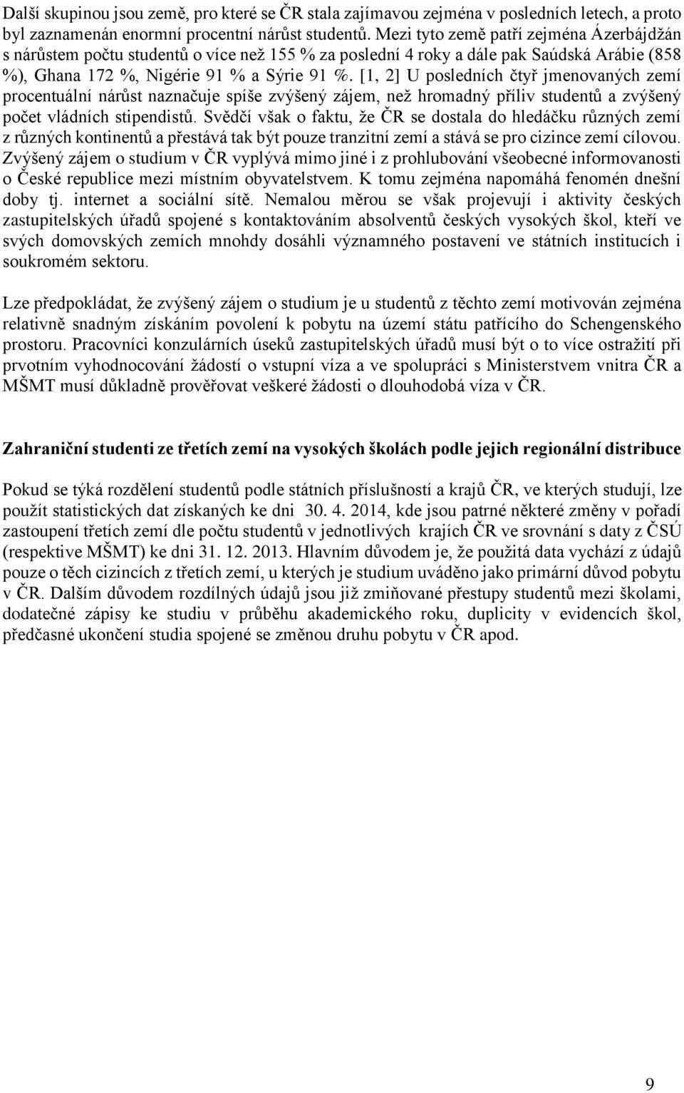 [1, 2] U posledních čtyř jmenovaných zemí procentuální nárůst naznačuje spíše zvýšený zájem, než hromadný příliv studentů a zvýšený počet vládních stipendistů.