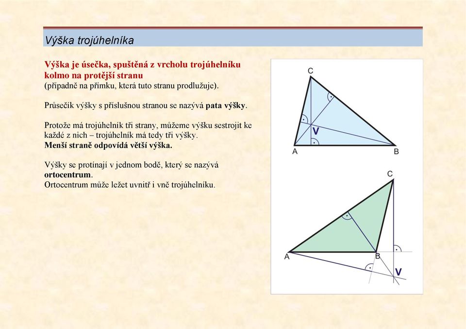 Protože má trojúhelník tři strany, můžeme výšku sestrojit ke každé z nich trojúhelník má tedy tři výšky.