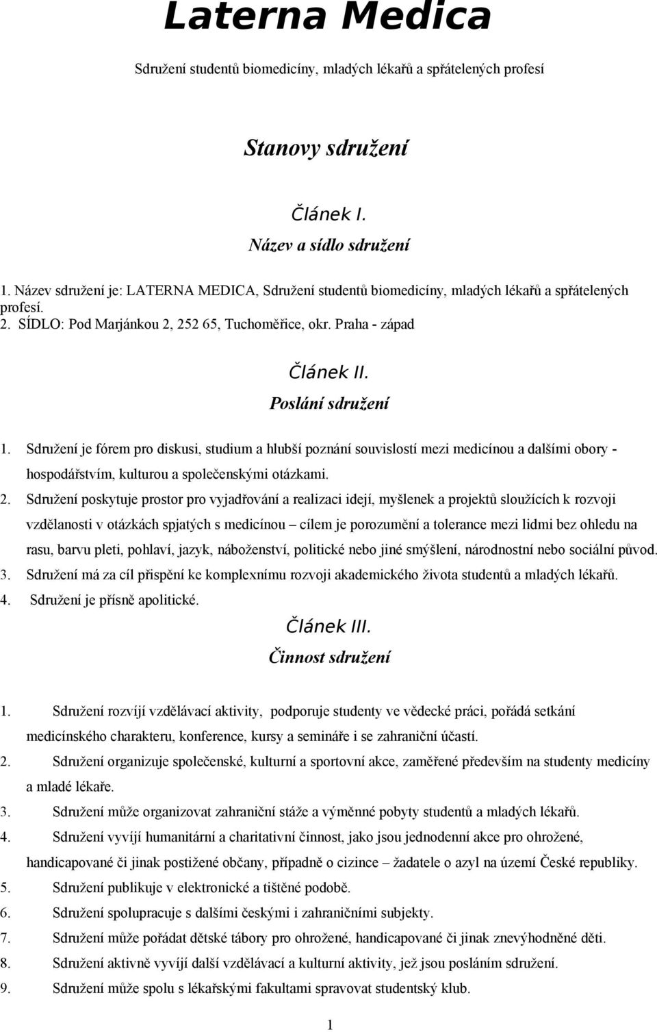 Poslání sdružení 1. Sdružení je fórem pro diskusi, studium a hlubší poznání souvislostí mezi medicínou a dalšími obory - hospodářstvím, kulturou a společenskými otázkami. 2.