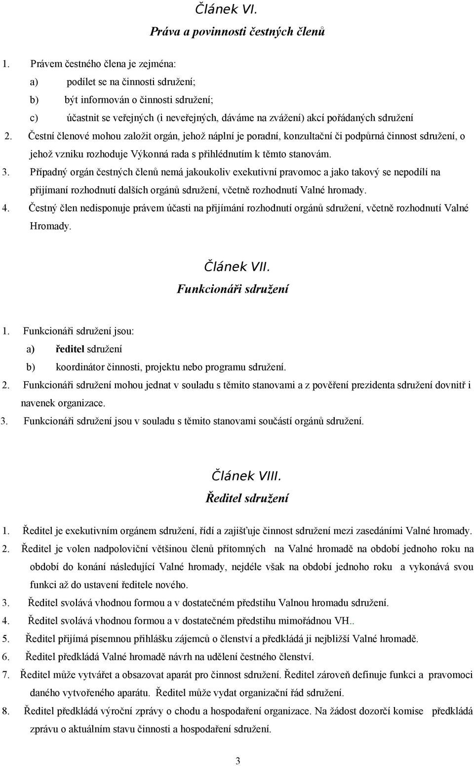 Čestní členové mohou založit orgán, jehož náplní je poradní, konzultační či podpůrná činnost sdružení, o jehož vzniku rozhoduje Výkonná rada s přihlédnutím k těmto stanovám. 3.