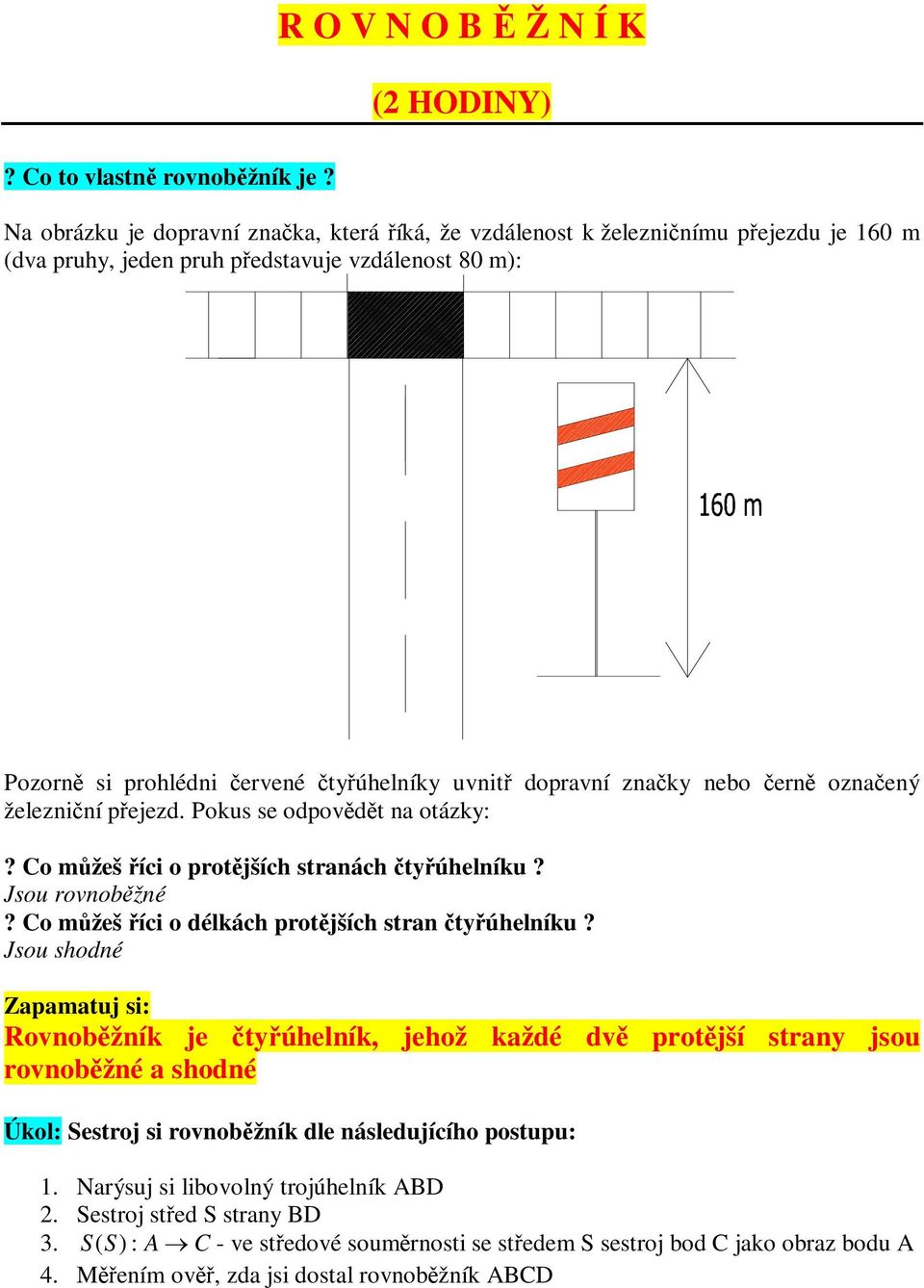 nebo ern oznaený železniní pejezd. Pokus se odpovdt na otázky:? Co mžeš íci o protjších stranách tyúhelníku? Jsou rovnobžné? Co mžeš íci o délkách protjších stran tyúhelníku?