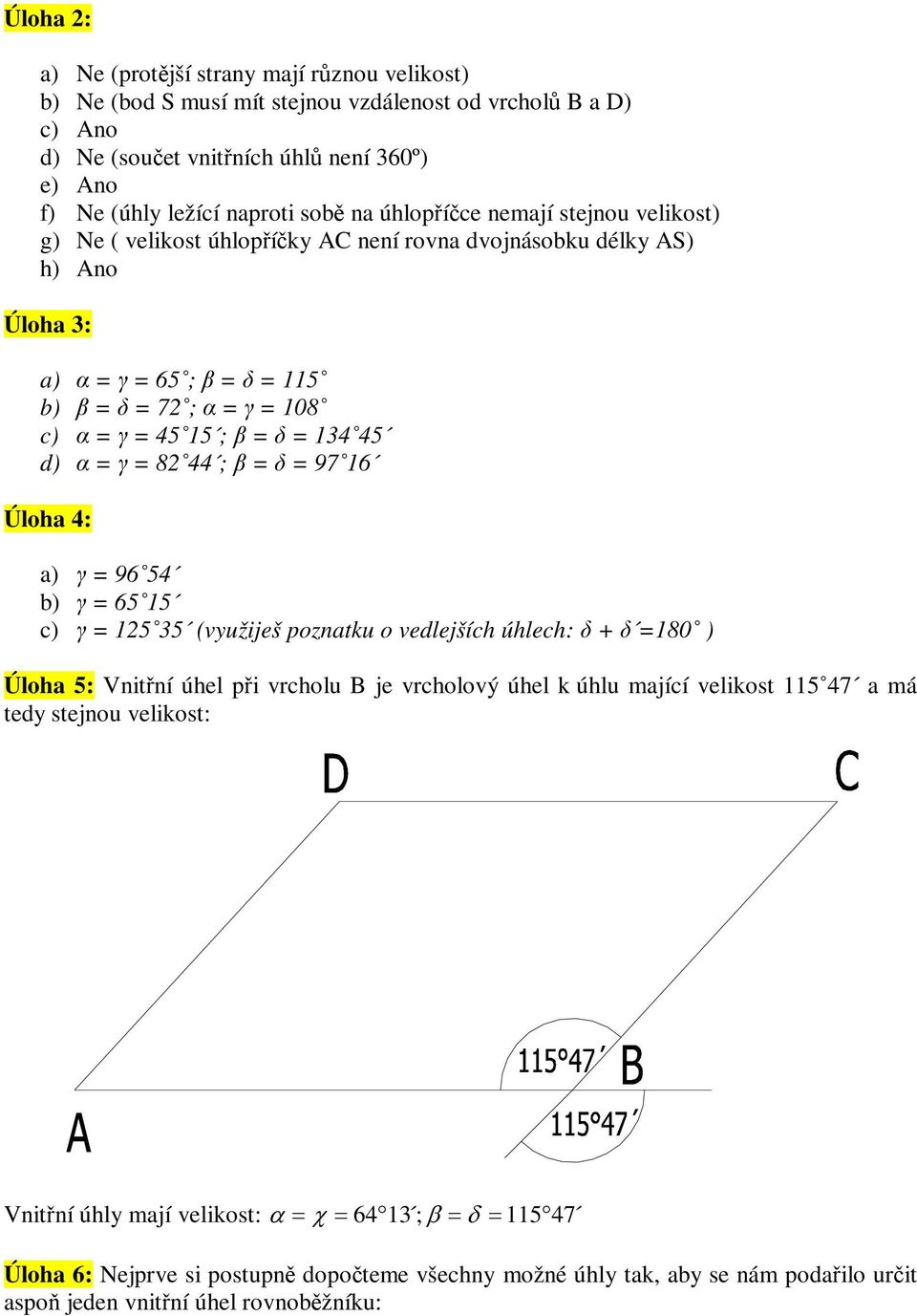 82 44 ; = = 97 16 Úloha 4: a) = 96 54 b) = 65 15 c) = 125 35 (využiješ poznatku o vedlejších úhlech: + =180 ) Úloha 5: Vnitní úhel pi vrcholu B je vrcholový úhel k úhlu mající velikost 115