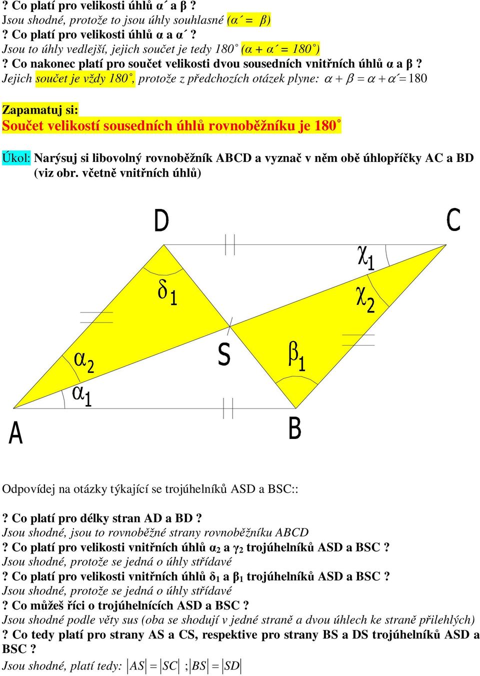 Jejich souet je vždy 180, protože z pedchozích otázek plyne: 180 Zapamatuj si: Souet velikostí sousedních úhl rovnobžníku je 180 Úkol: Narýsuj si libovolný rovnobžník ABCD a vyzna v nm ob úhlopíky AC
