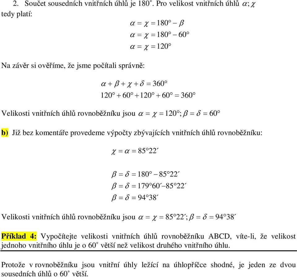 Již bez komentáe provedeme výpoty zbývajících vnitních úhl rovnobžníku: 8522 180 179 8522 9438 8522 Velikosti vnitních úhl rovnobžníku jsou 8522 ;