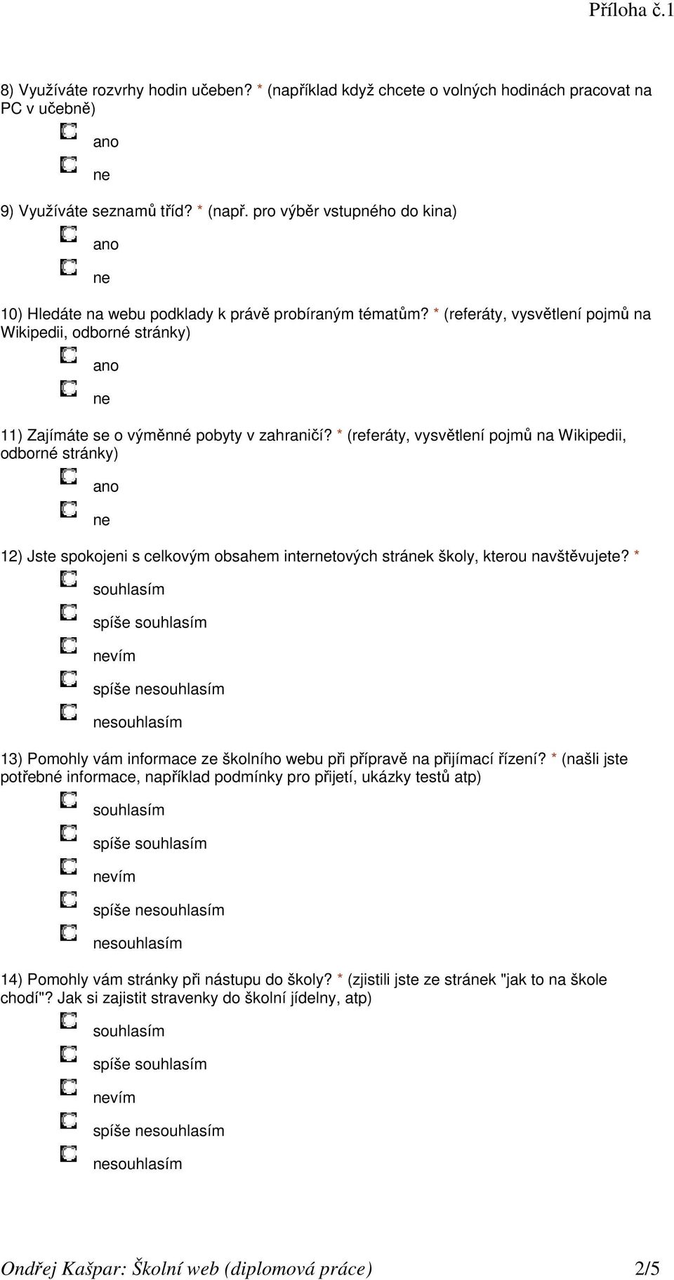 * (referáty, vysvětlení pojmů na Wikipedii, odborné stránky) 12) Jste spokojeni s celkovým obsahem intertových strák školy, kterou navštěvujete?