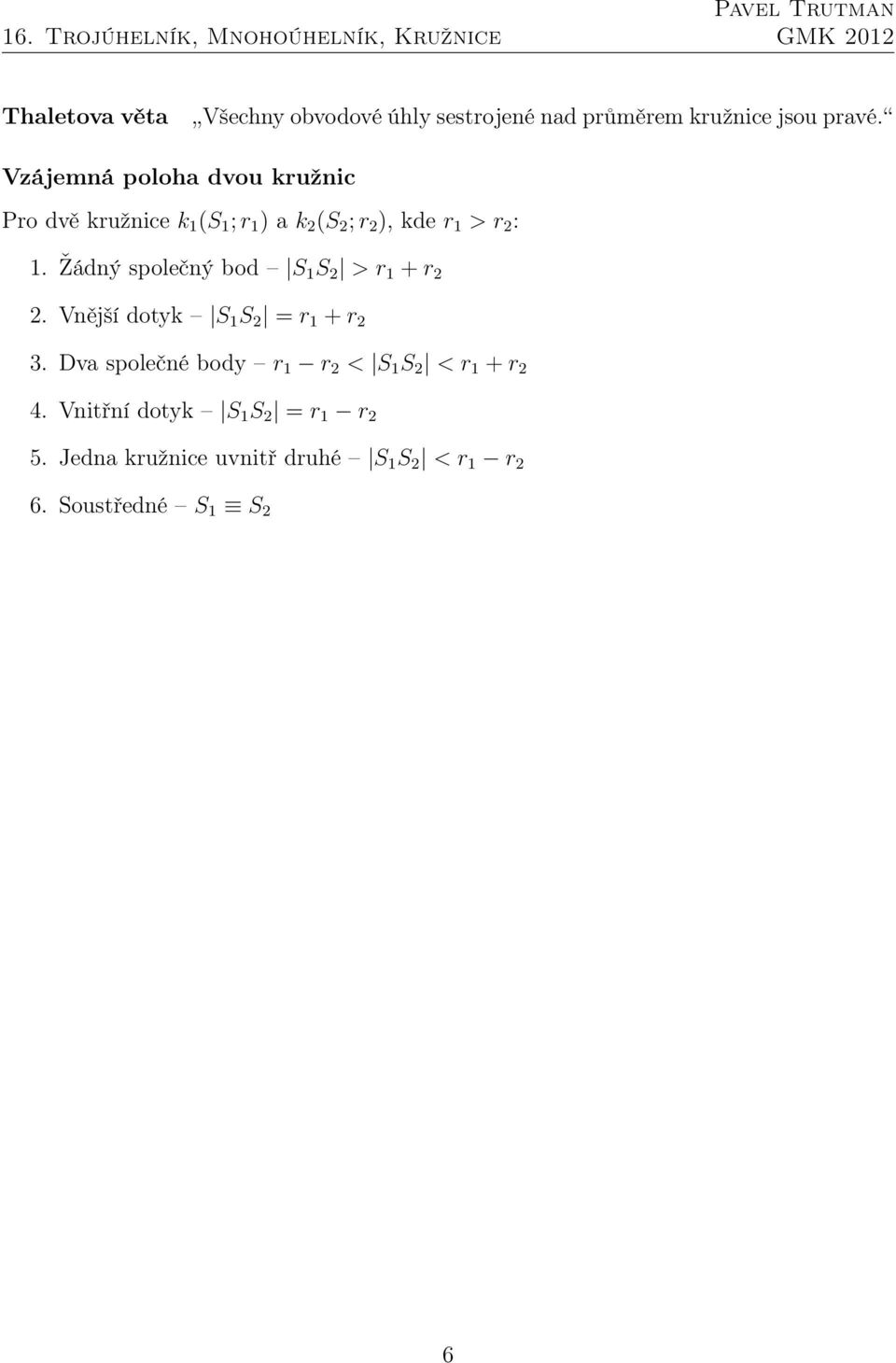 Žádný společný bod S 1 S 2 > r 1 +r 2 2. Vnější dotyk S 1 S 2 = r 1 +r 2 3.