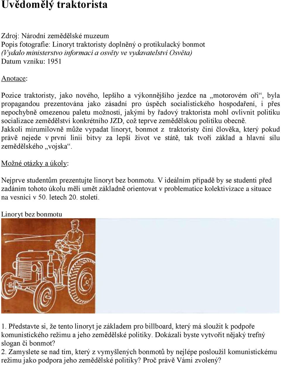nepochybně omezenou paletu možností, jakými by řadový traktorista mohl ovlivnit politiku socializace zemědělství konkrétního JZD, což teprve zemědělskou politiku obecně.