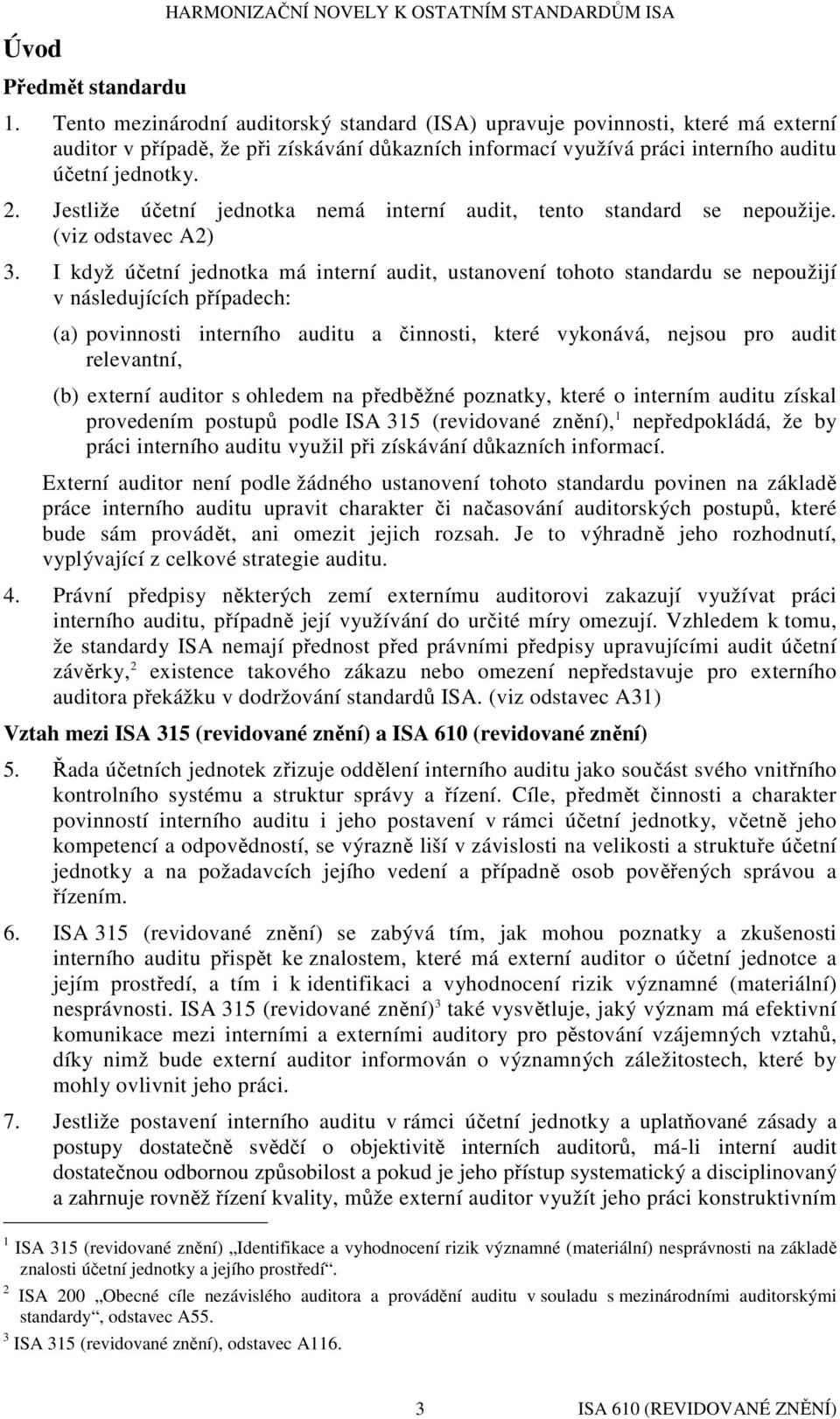 Jestliže účetní jednotka nemá interní audit, tento standard se nepoužije. (viz odstavec A2) 3.