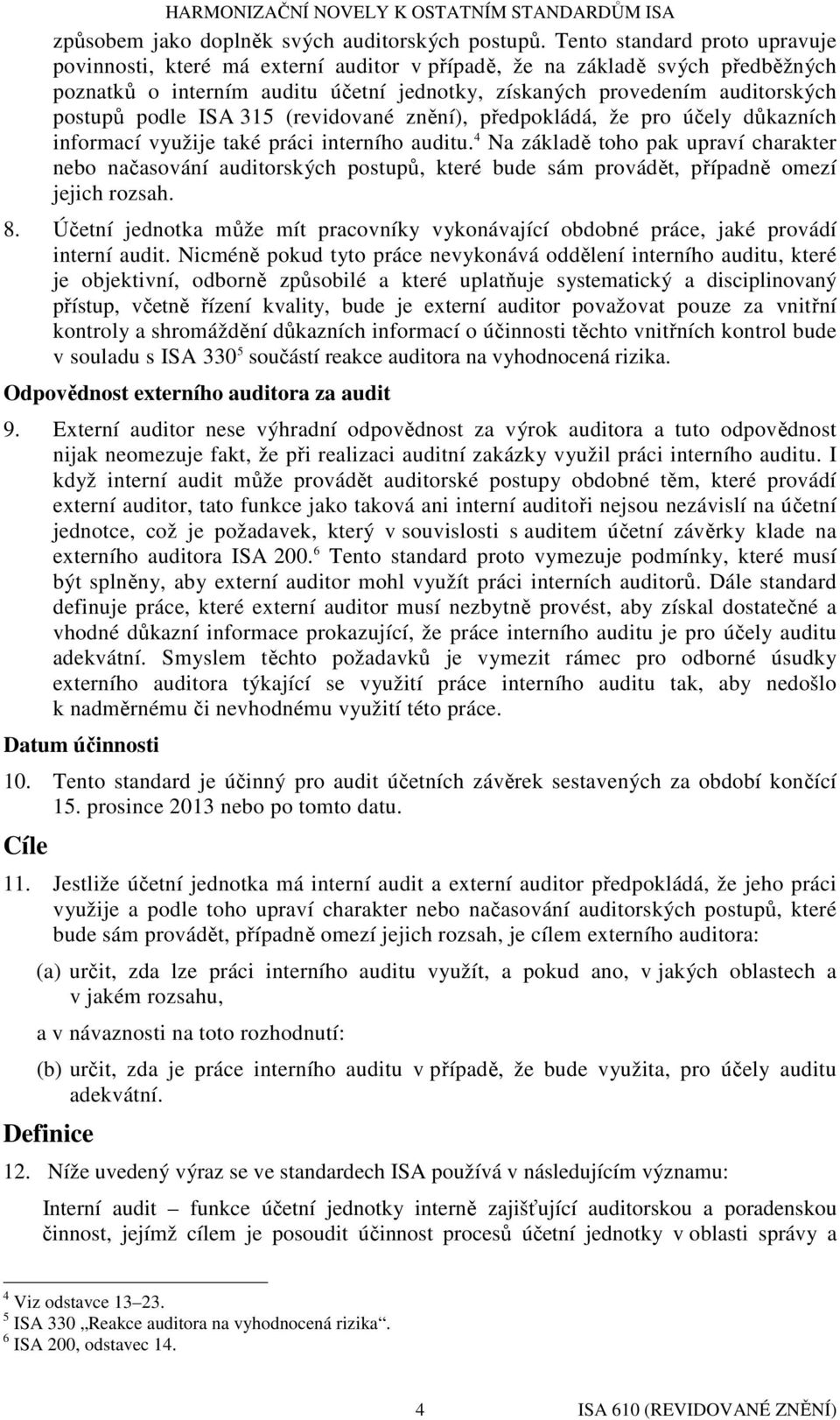 podle ISA 315 (revidované znění), předpokládá, že pro účely důkazních informací využije také práci interního auditu.