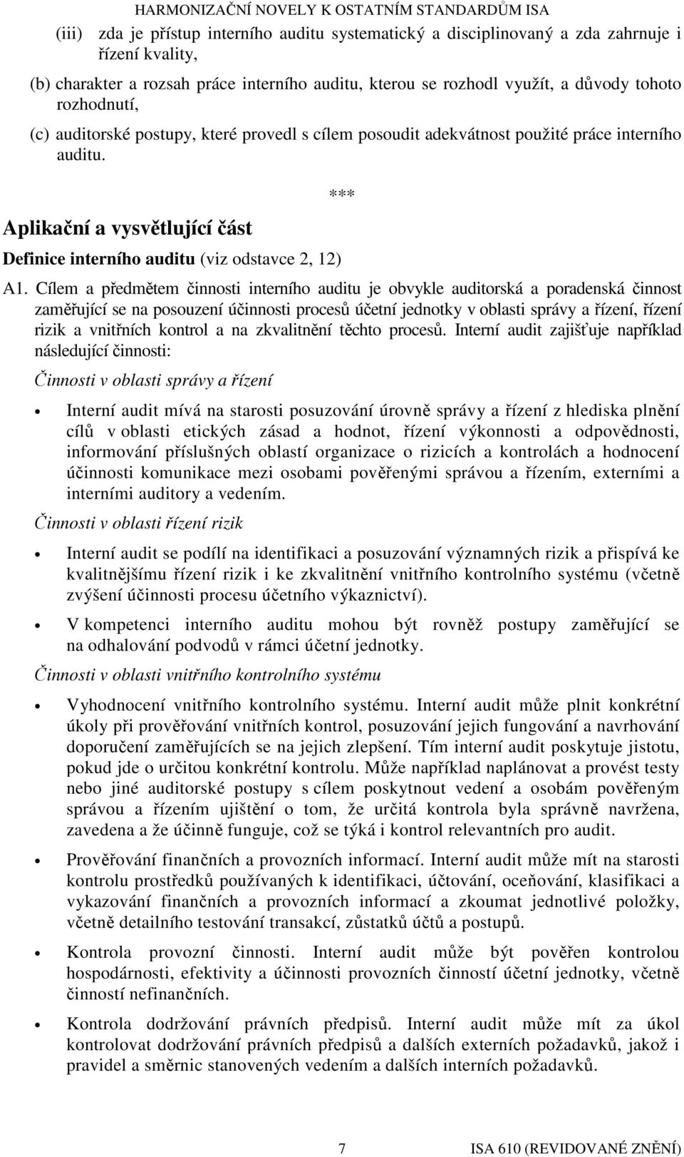 Cílem a předmětem činnosti interního auditu je obvykle auditorská a poradenská činnost zaměřující se na posouzení účinnosti procesů účetní jednotky v oblasti správy a řízení, řízení rizik a vnitřních