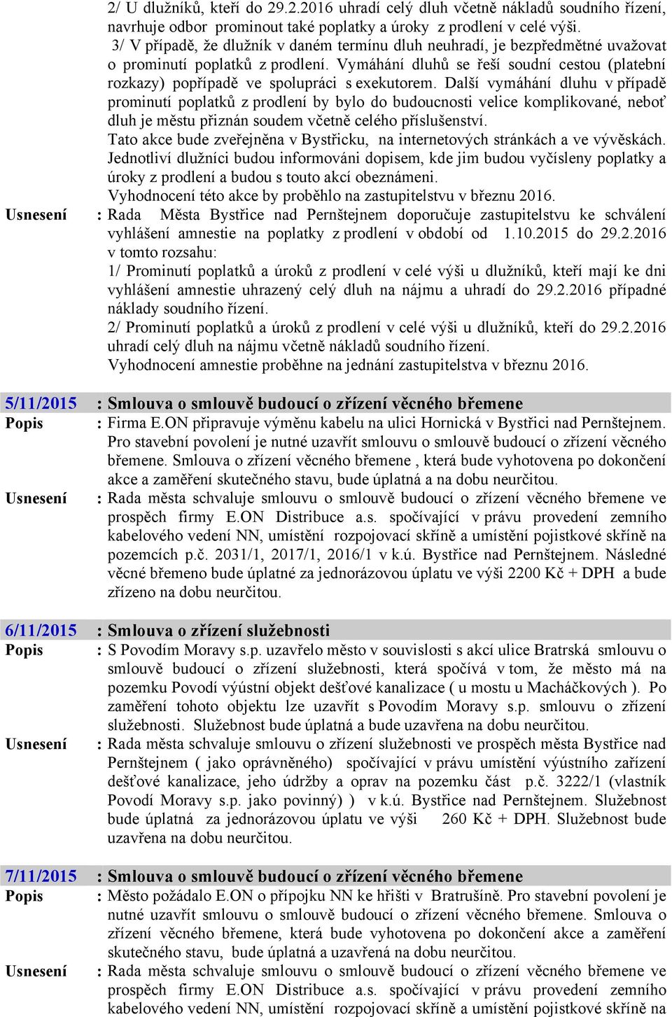 Vymáhání dluhů se řeší soudní cestou (platební rozkazy) popřípadě ve spolupráci s exekutorem.