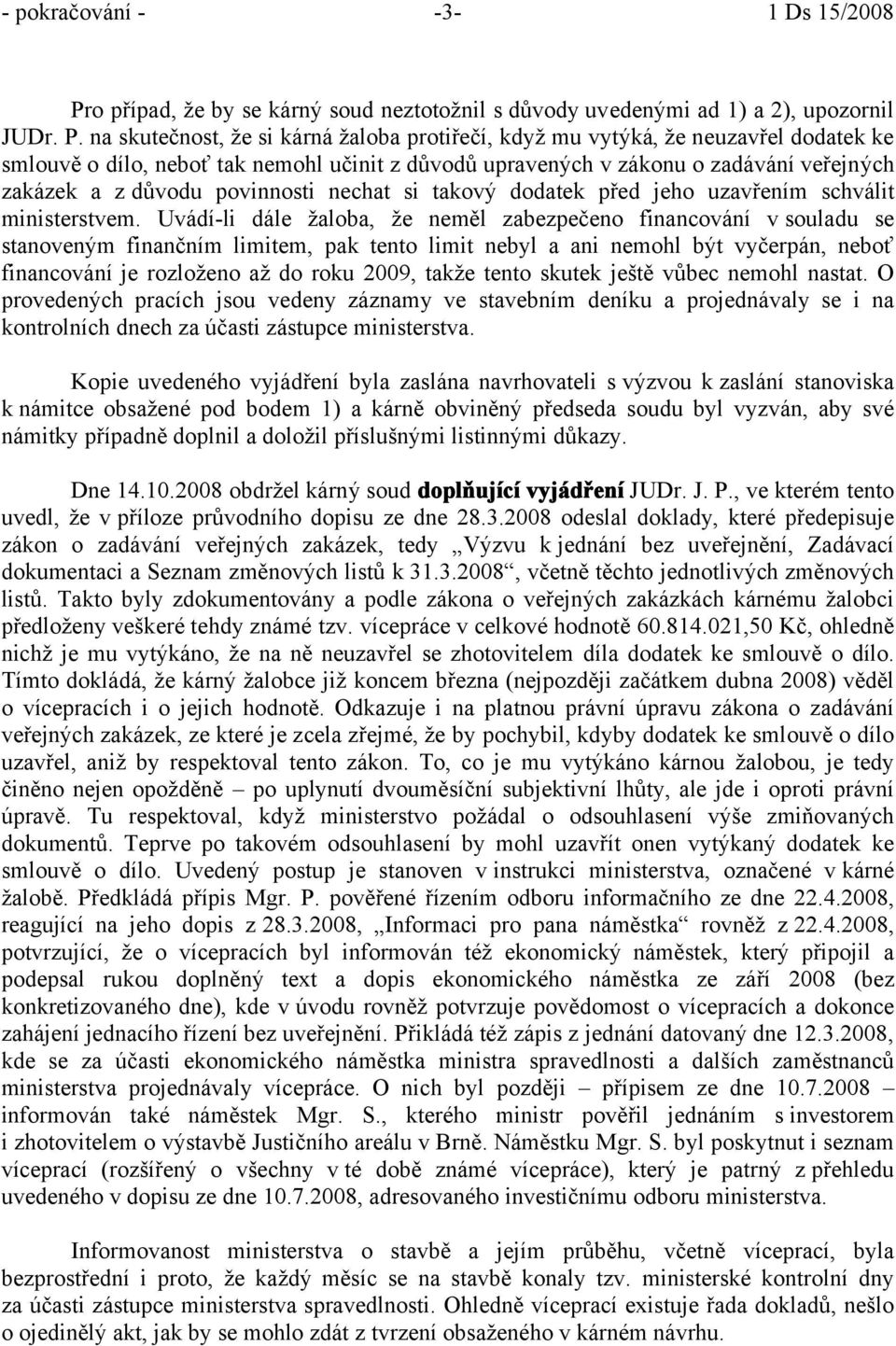 na skutečnost, že si kárná žaloba protiřečí, když mu vytýká, že neuzavřel dodatek ke smlouvě o dílo, neboť tak nemohl učinit z důvodů upravených v zákonu o zadávání veřejných zakázek a z důvodu