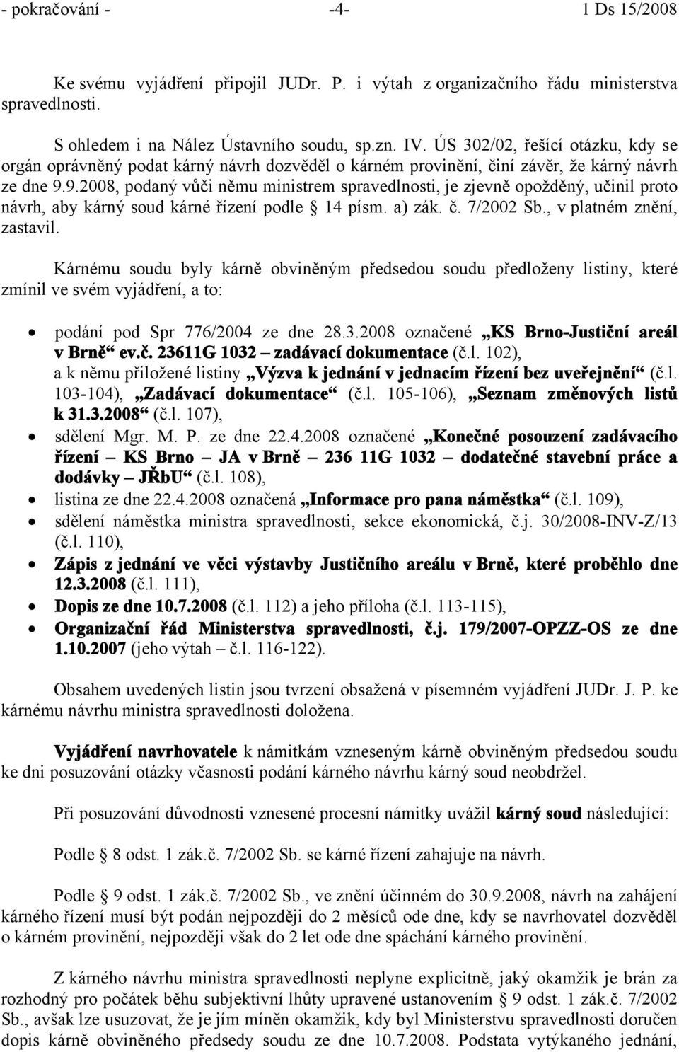 9.2008, podaný vůči němu ministrem spravedlnosti, je zjevně opožděný, učinil proto návrh, aby kárný soud kárné řízení podle 14 písm. a) zák. č. 7/2002 Sb., v platném znění, zastavil.