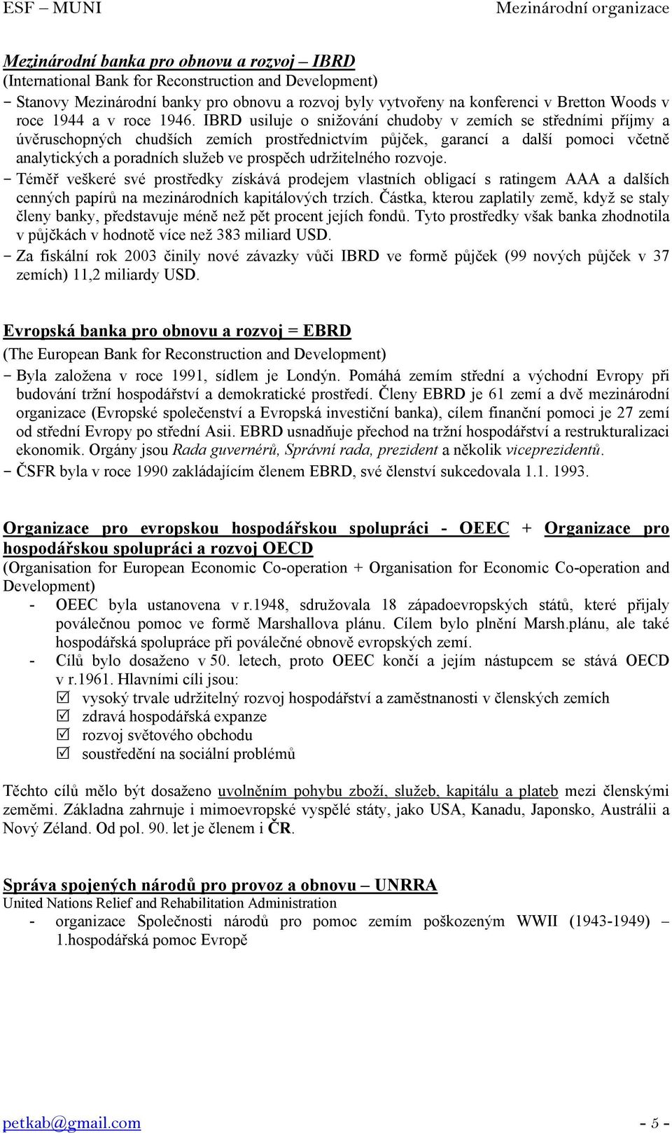 IBRD usiluje o snižování chudoby v zemích se středními příjmy a úvěruschopných chudších zemích prostřednictvím půjček, garancí a další pomoci včetně analytických a poradních služeb ve prospěch