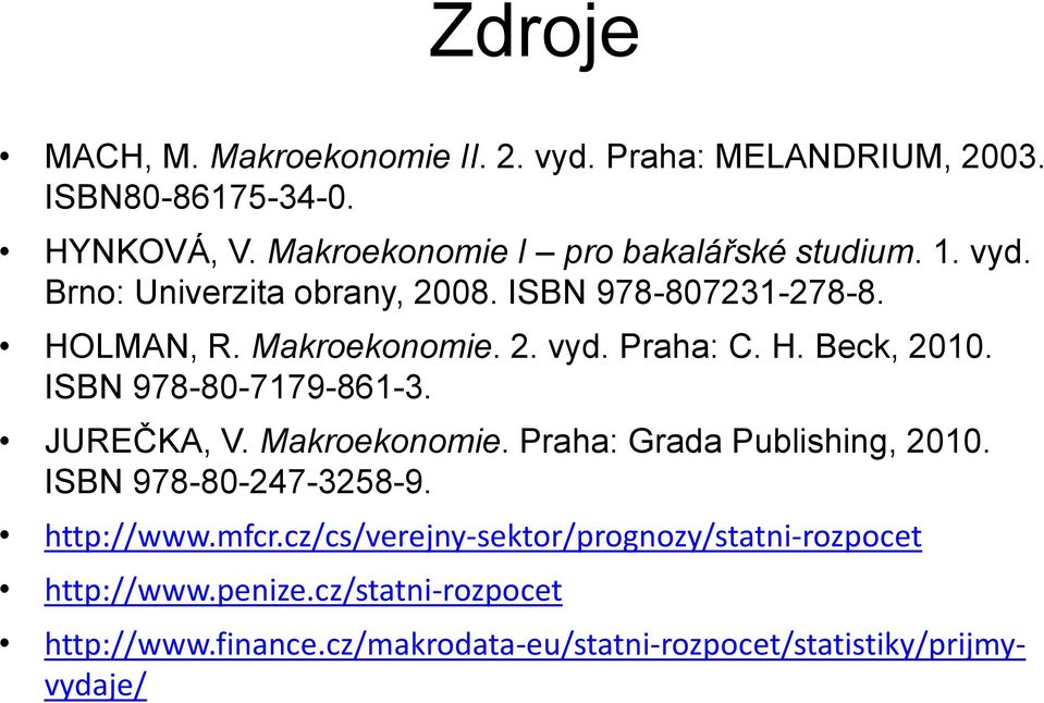H. Beck, 2010. ISBN 978-80-7179-861-3. JUREČKA, V. Makroekonomie. Praha: Grada Publishing, 2010. ISBN 978-80-247-3258-9. http://www.