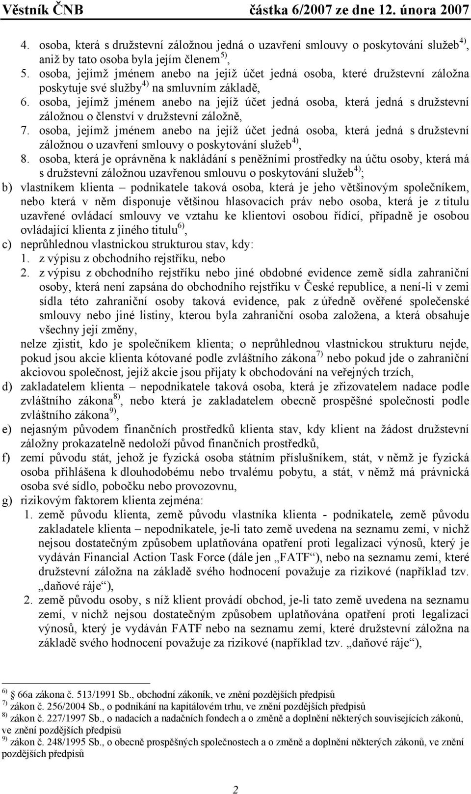 osoba, jejímž jménem anebo na jejíž účet jedná osoba, která jedná s družstevní záložnou o členství v družstevní záložně, 7.