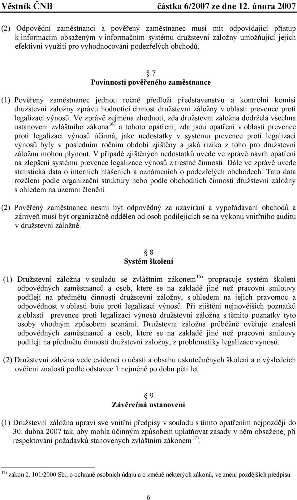 7 Povinnosti pověřeného zaměstnance (1) Pověřený zaměstnanec jednou ročně předloží představenstvu a kontrolní komisi družstevní záložny zprávu hodnotící činnost družstevní záložny v oblasti prevence