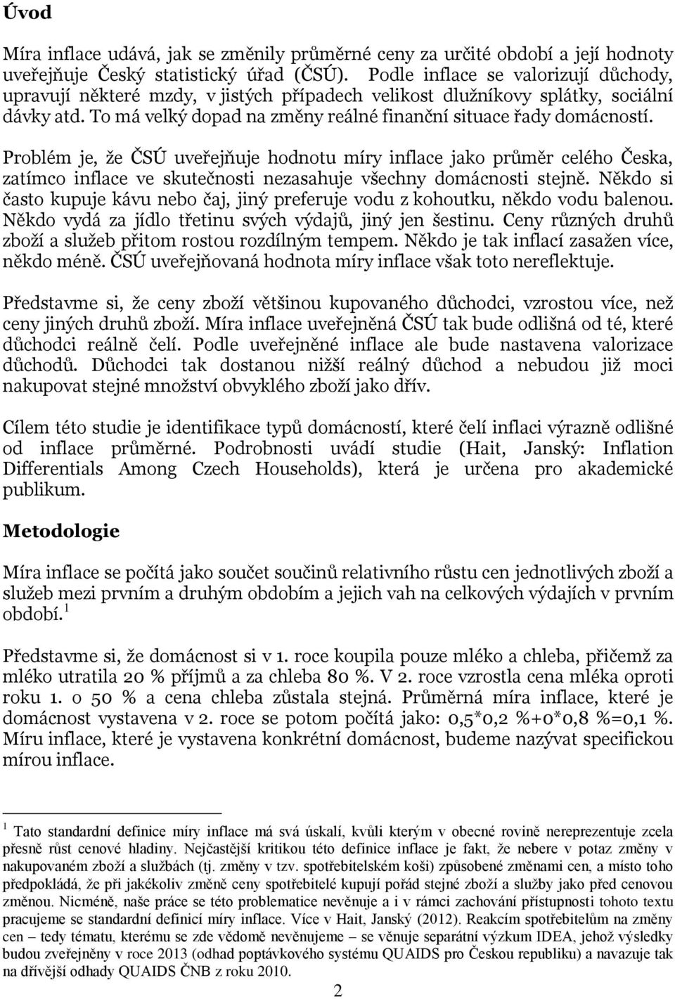 Problém je, že ČSÚ uveřejňuje hodnotu míry inflace jako průměr celého Česka, zatímco inflace ve skutečnosti nezasahuje všechny domácnosti stejně.