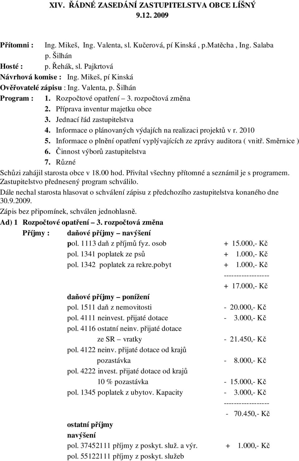 Jednací řád zastupitelstva 4. Informace o plánovaných výdajích na realizaci projektů v r. 2010 5. Informace o plnění opatření vyplývajících ze zprávy auditora ( vnitř. Směrnice ) 6.