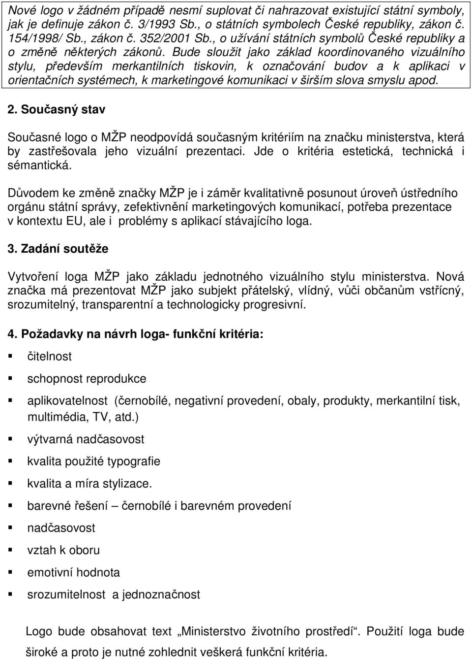 Bude sloužit jako základ koordinovaného vizuálního stylu, především merkantilních tiskovin, k označování budov a k aplikaci v orientačních systémech, k marketingové komunikaci v širším slova smyslu