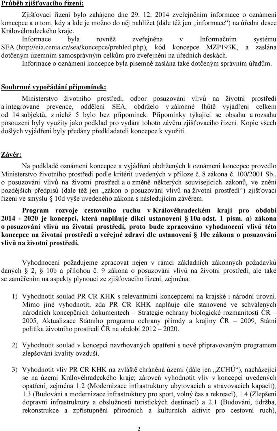 Informace byla rovněž zveřejněna v Informačním systému SEA (http://eia.cenia.cz/sea/koncepce/prehled.