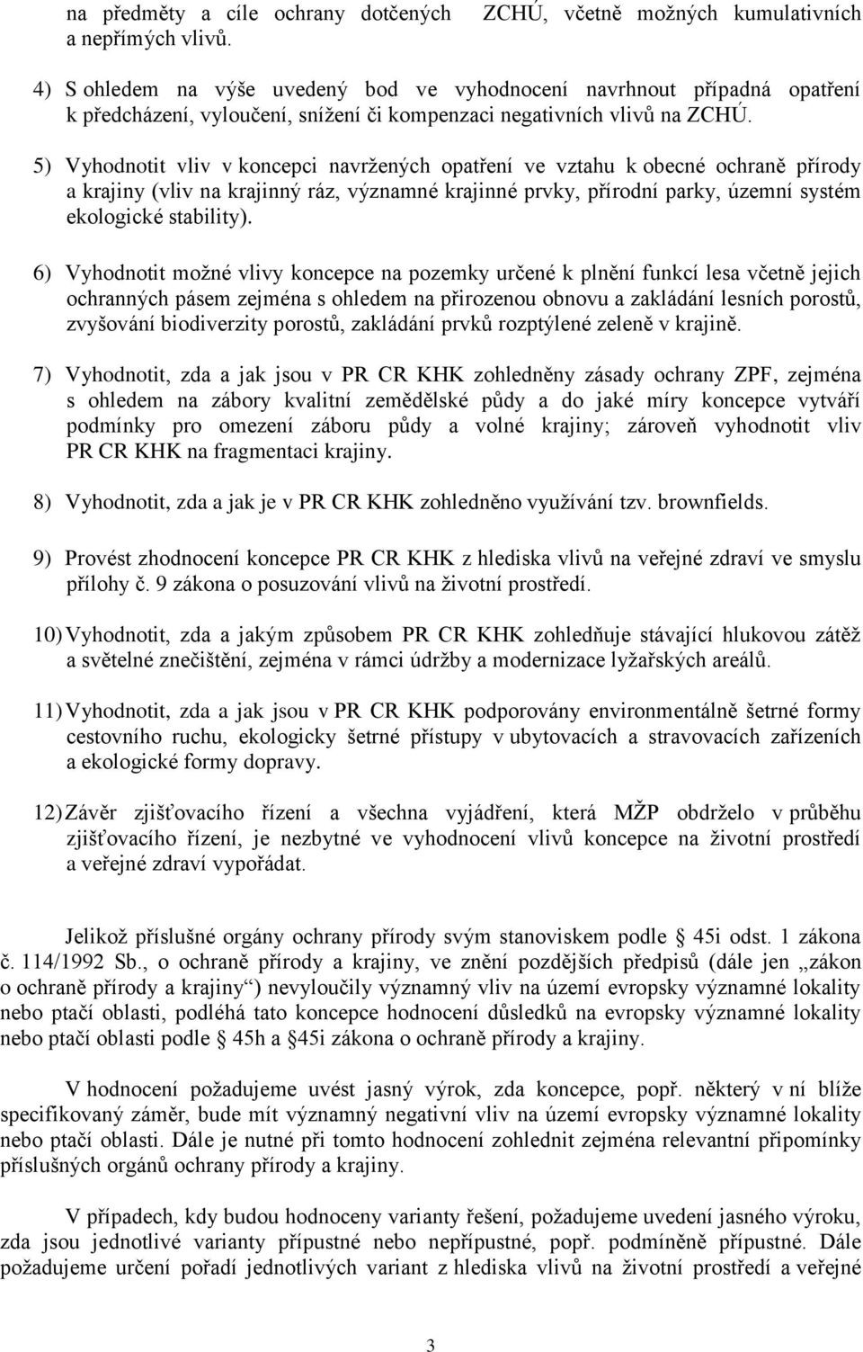 5) Vyhodnotit vliv v koncepci navržených opatření ve vztahu k obecné ochraně přírody a krajiny (vliv na krajinný ráz, významné krajinné prvky, přírodní parky, územní systém ekologické stability).