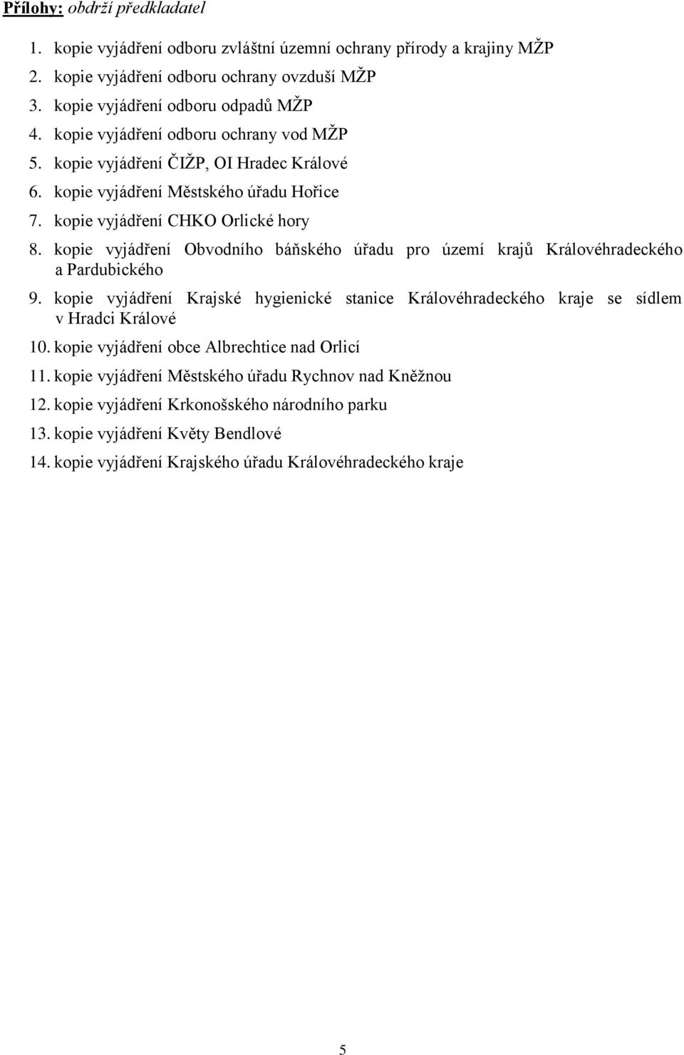 kopie vyjádření Obvodního báňského úřadu pro území krajů Královéhradeckého a Pardubického 9. kopie vyjádření Krajské hygienické stanice Královéhradeckého kraje se sídlem v Hradci Králové 10.
