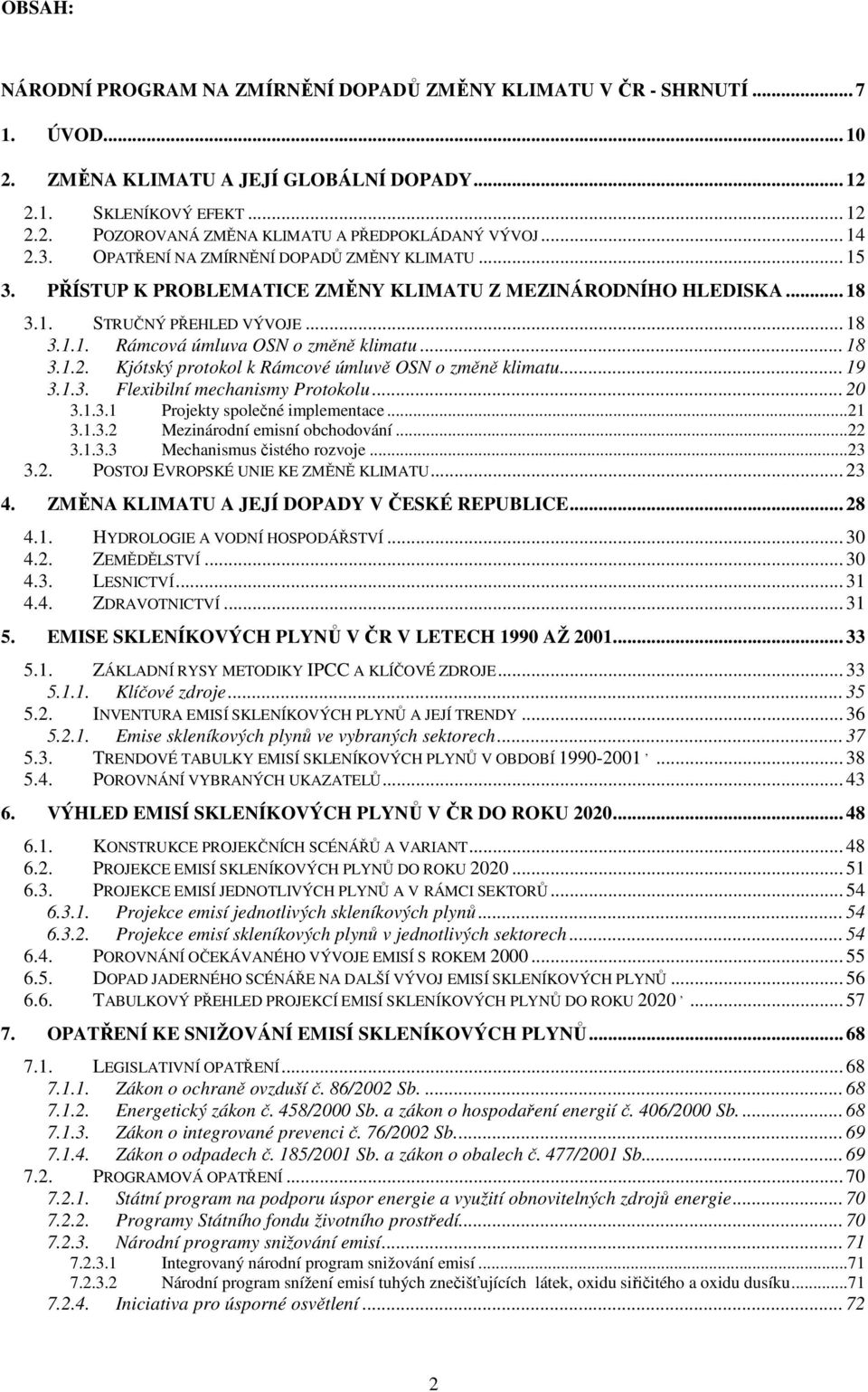 .. 18 3.1.2. Kjótský protokol k Rámcové úmluvě OSN o změně klimatu... 19 3.1.3. Flexibilní mechanismy Protokolu... 20 3.1.3.1 Projekty společné implementace...21 3.1.3.2 Mezinárodní emisní obchodování.