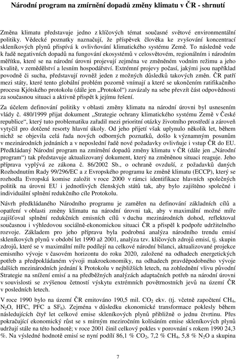 To následně vede k řadě negativních dopadů na fungování ekosystémů v celosvětovém, regionálním i národním měřítku, které se na národní úrovni projevují zejména ve změněném vodním režimu a jeho