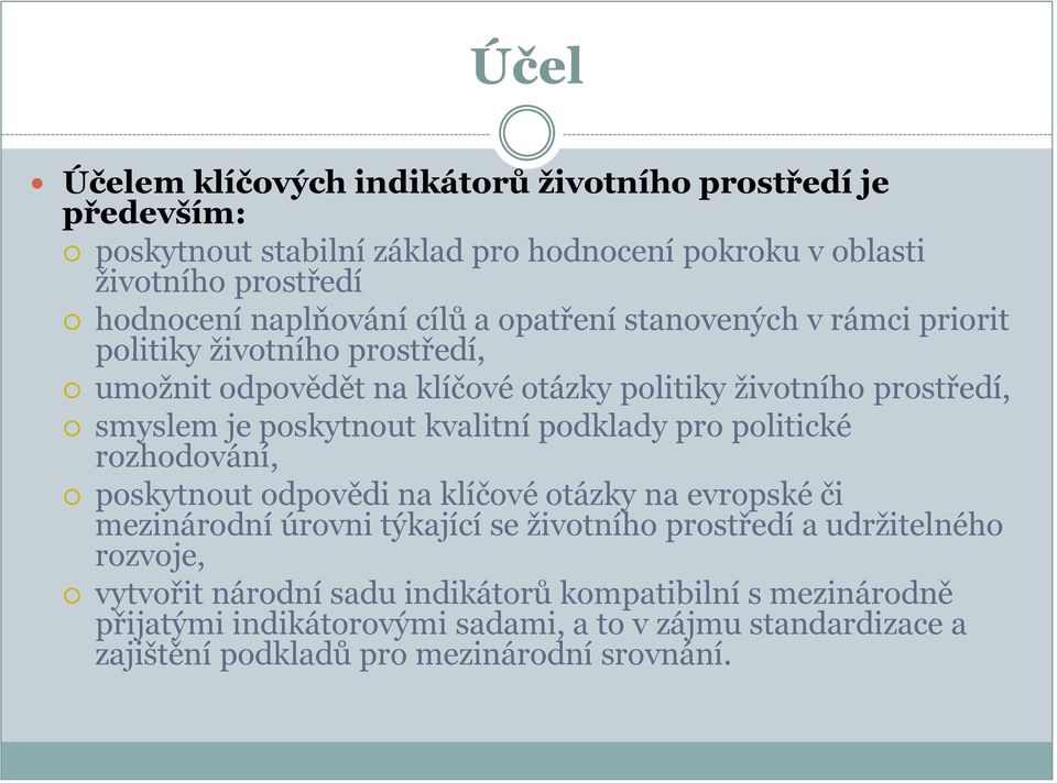 kvalitní podklady pro politické rozhodování, poskytnout odpovědi na klíčové otázky na evropské či mezinárodní úrovni týkající se životního prostředí a udržitelného