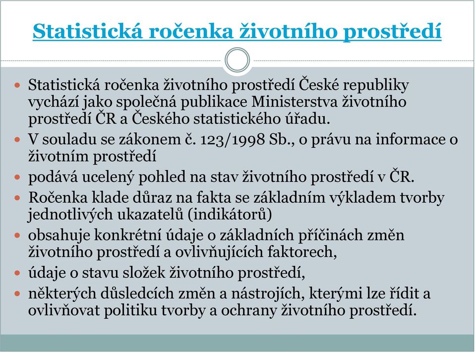 Ročenka klade důraz na fakta se základním výkladem tvorby jednotlivých ukazatelů (indikátorů) obsahuje konkrétní údaje o základních příčinách změn životního prostředí a