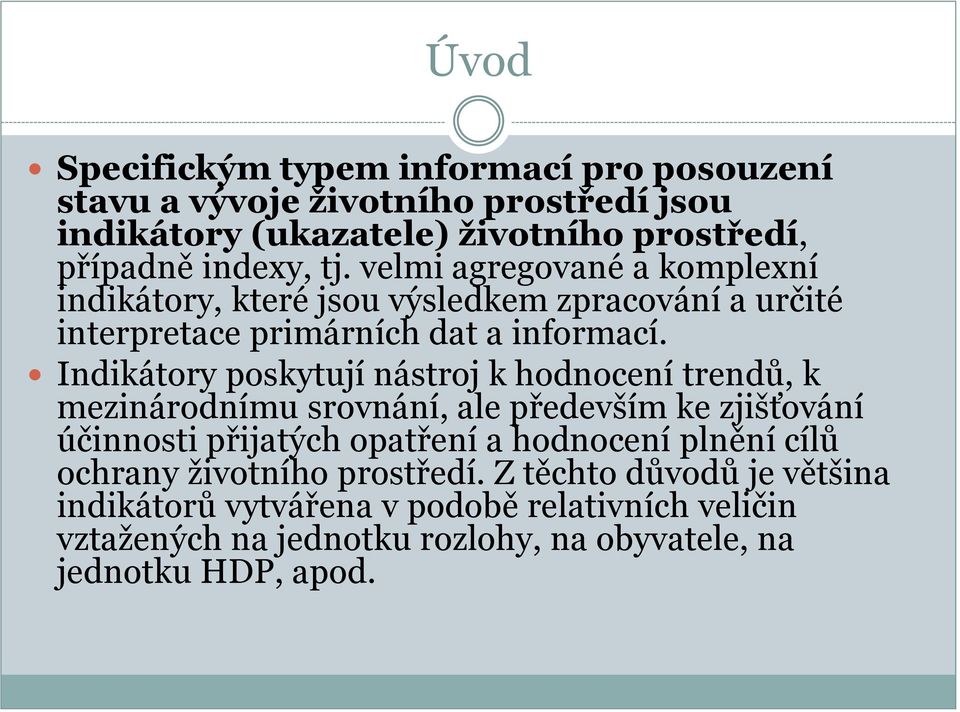 Indikátory poskytují nástroj k hodnocení trendů, k mezinárodnímu srovnání, ale především ke zjišťování účinnosti přijatých opatření a hodnocení plnění