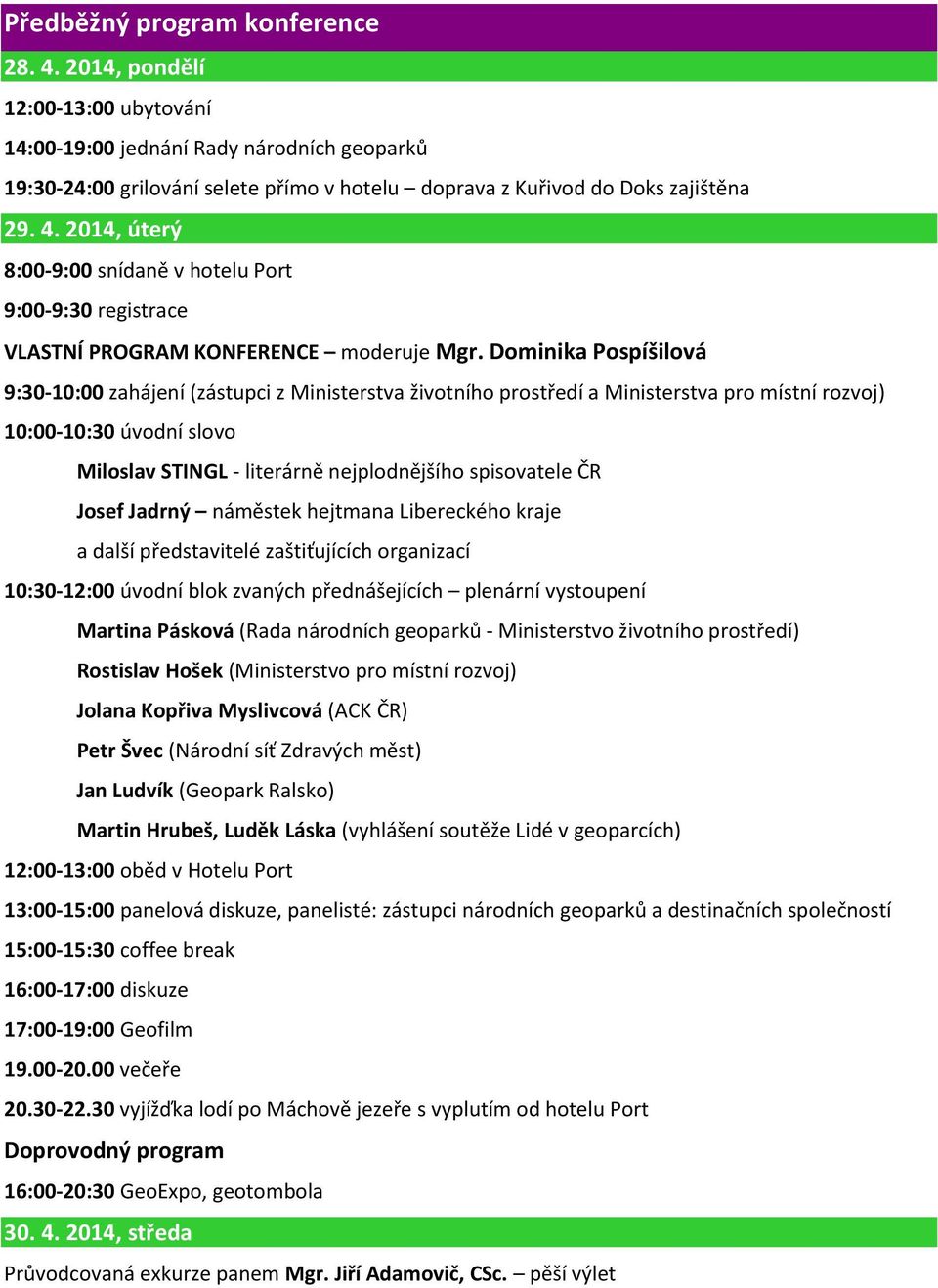 Dominika Pospíšilová 9:30-10:00 zahájení (zástupci z Ministerstva životního prostředí a Ministerstva pro místní rozvoj) 10:00-10:30 úvodní slovo Miloslav STINGL - literárně nejplodnějšího spisovatele