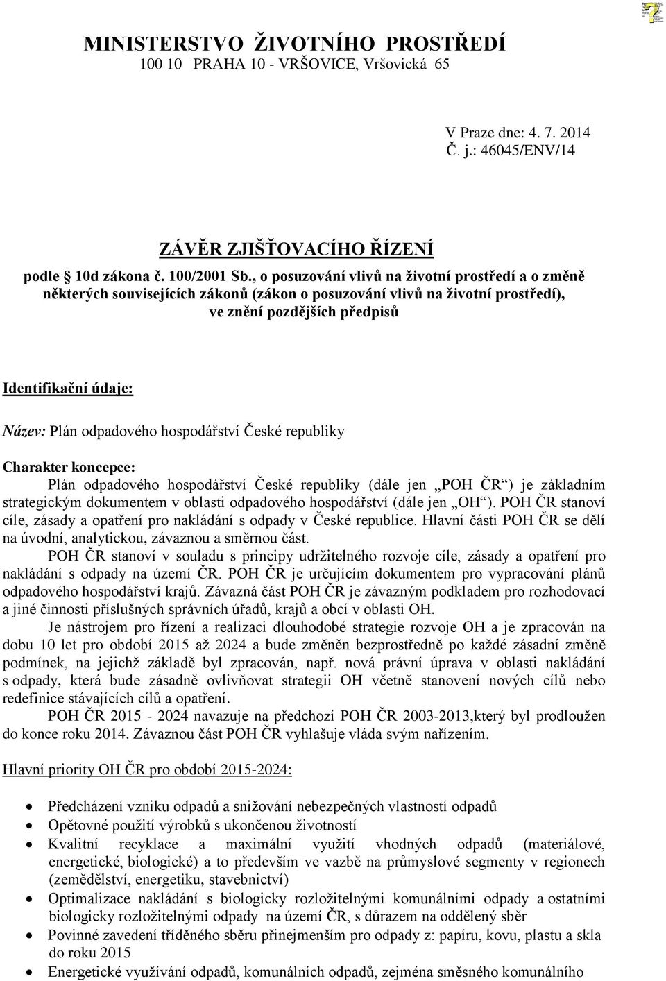odpadového hospodářství České republiky Charakter koncepce: Plán odpadového hospodářství České republiky (dále jen POH ČR ) je základním strategickým dokumentem v oblasti odpadového hospodářství