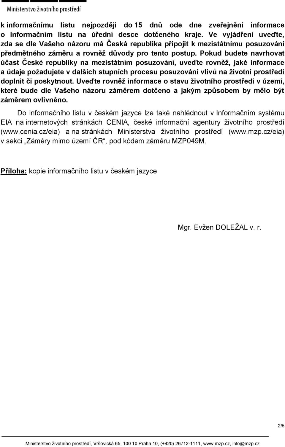 Pokud budete navrhovat účast České republiky na mezistátním posuzování, uveďte rovněž, jaké informace a údaje požadujete v dalších stupních procesu posuzování vlivů na životní prostředí doplnit či