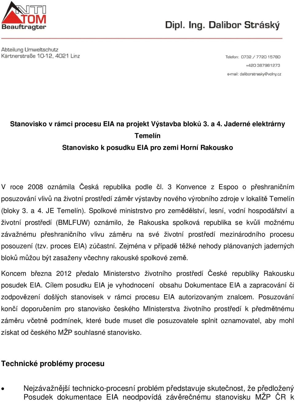 Spolkové ministrstvo pro zemlství, lesní, vodní hospodáství a životní prostedí (BMLFUW) oznámilo, že Rakouska spolková republika se kvli možnému závažnému peshraniního vlivu zámru na své životní