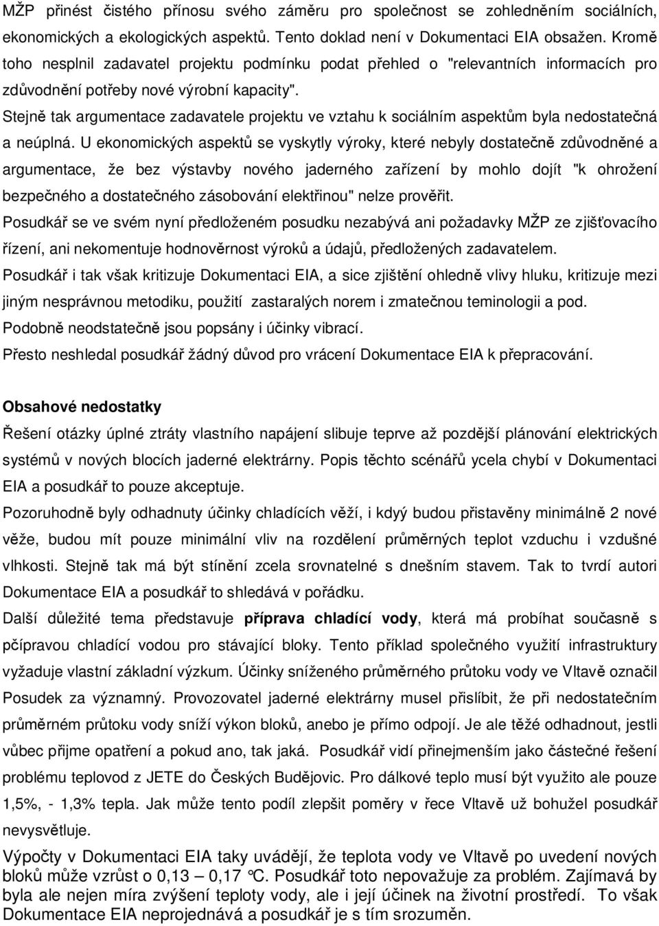 Stejn tak argumentace zadavatele projektu ve vztahu k sociálním aspektm byla nedostatená a neúplná.