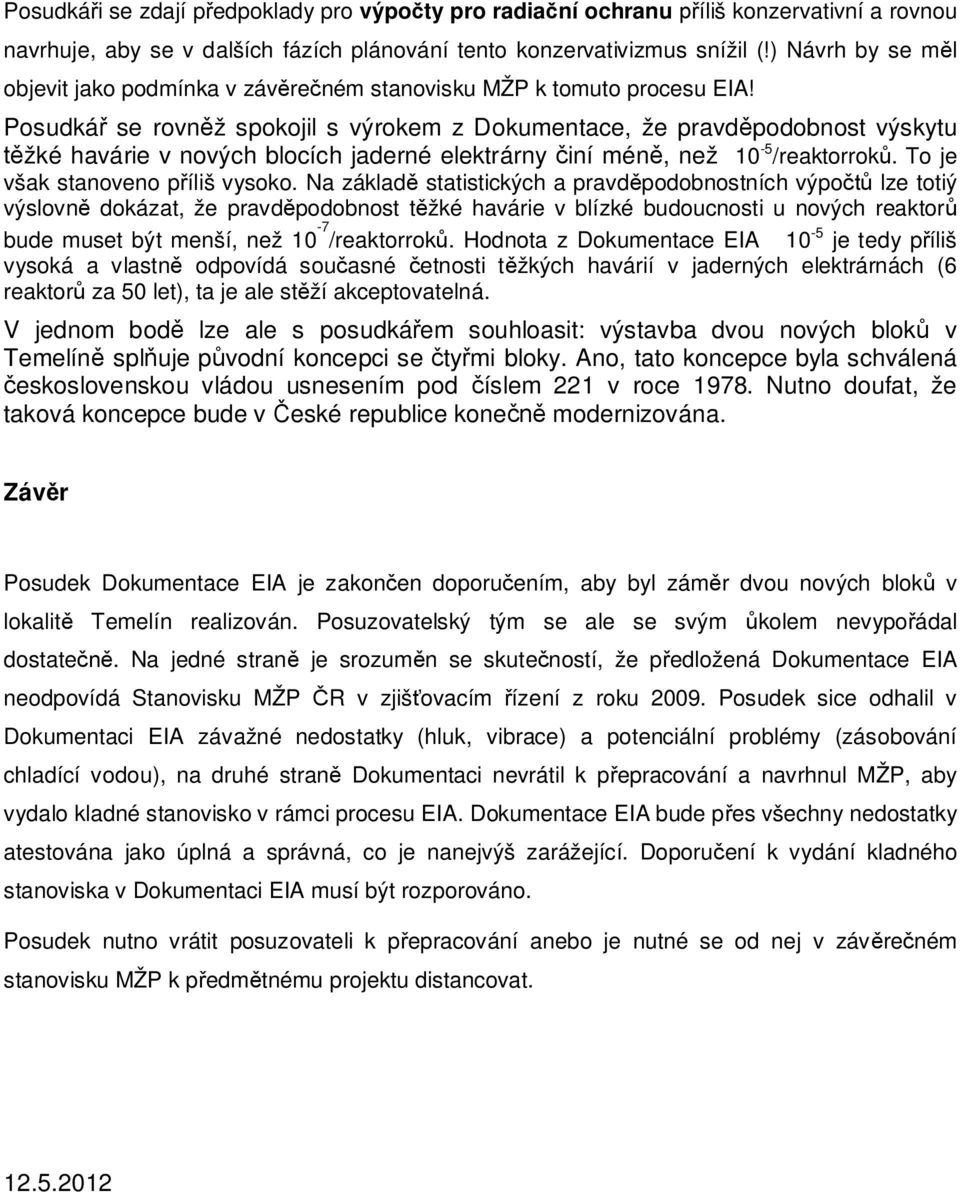 Posudká se rovnž spokojil s výrokem z Dokumentace, že pravdpodobnost výskytu žké havárie v nových blocích jaderné elektrárny iní mén, než 10-5 /reaktorrok. To je však stanoveno píliš vysoko.